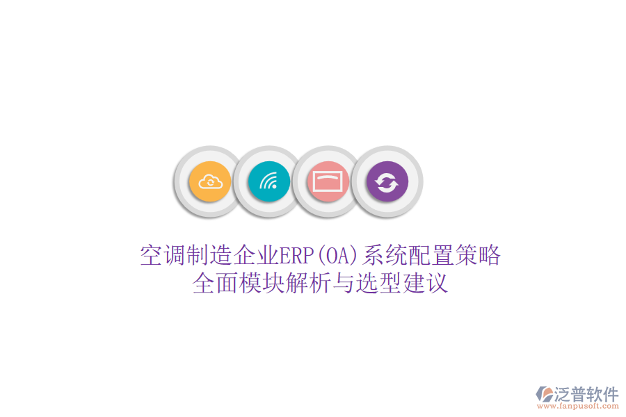 空調(diào)制造企業(yè)ERP(OA)系統(tǒng)配置策略:全面模塊解析與選型建議