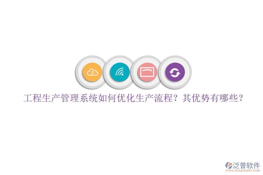工程生產(chǎn)管理系統(tǒng)如何優(yōu)化生產(chǎn)流程？其優(yōu)勢有哪些？