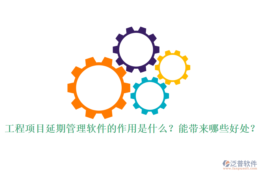 工程項(xiàng)目延期管理軟件的作用是什么？能帶來(lái)哪些好處？