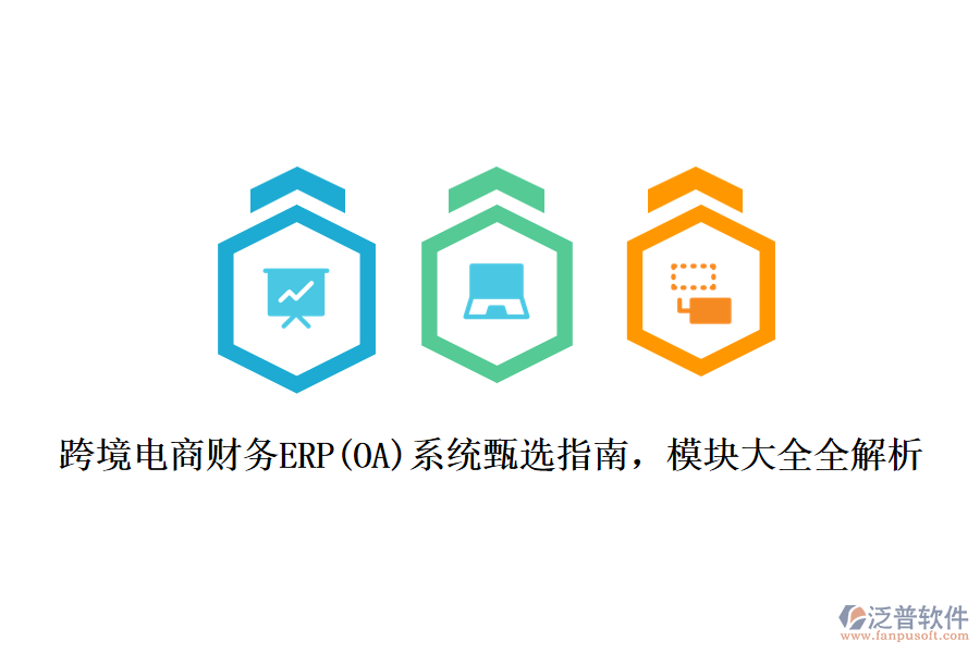 跨境電商財務ERP(OA)系統(tǒng)甄選指南，模塊大全全解析
