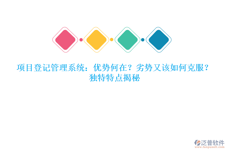 項(xiàng)目登記管理系統(tǒng)：優(yōu)勢(shì)何在？劣勢(shì)又該如何克服？獨(dú)特特點(diǎn)揭秘