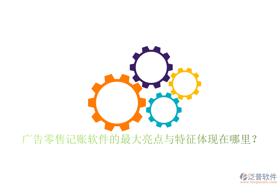 廣告零售記賬軟件的最大亮點(diǎn)與特征體現(xiàn)在哪里？