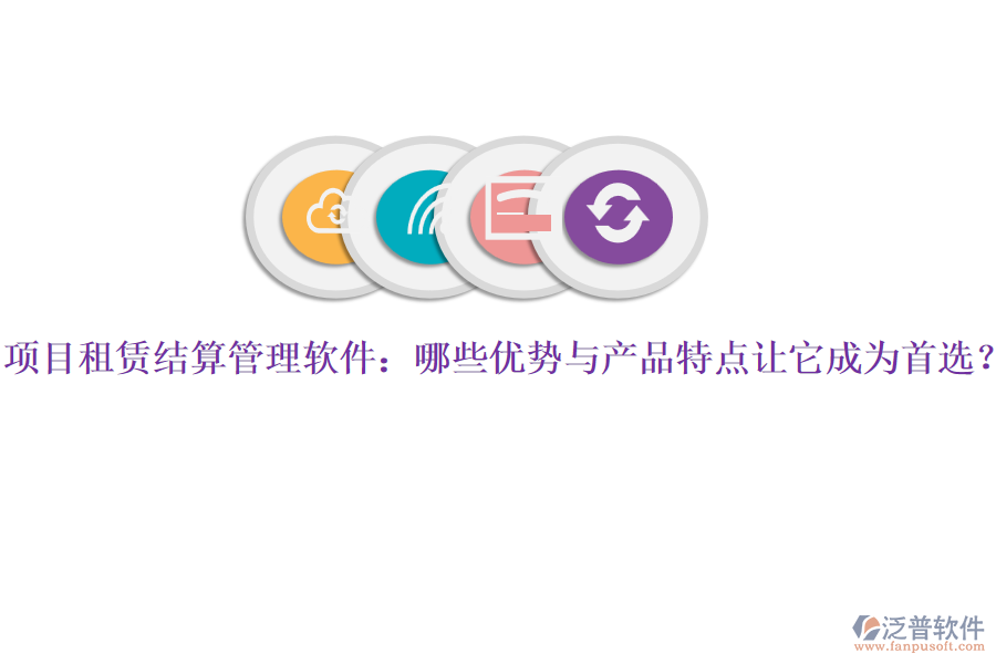 項(xiàng)目租賃結(jié)算管理軟件：哪些優(yōu)勢與產(chǎn)品特點(diǎn)讓它成為首選？
