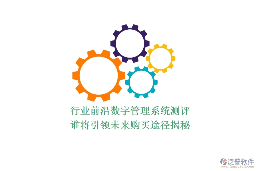 行業(yè)前沿數(shù)字管理系統(tǒng)測評：誰將引領(lǐng)未來？購買途徑揭秘