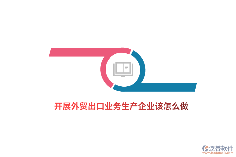 開展外貿(mào)出口業(yè)務(wù)生產(chǎn)企業(yè)該怎么做？