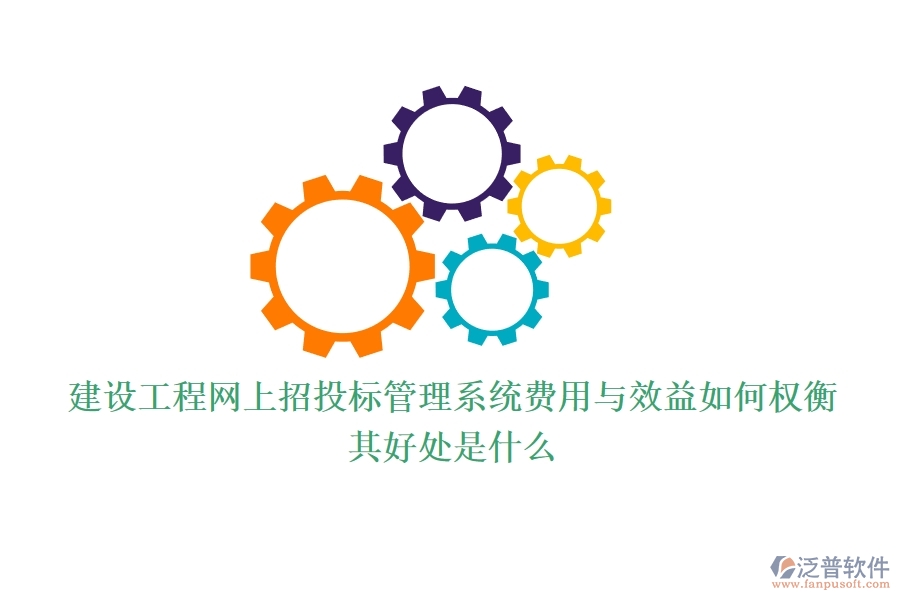 建設(shè)工程網(wǎng)上招投標(biāo)管理系統(tǒng)費(fèi)用與效益如何權(quán)衡？其好處是什么？
