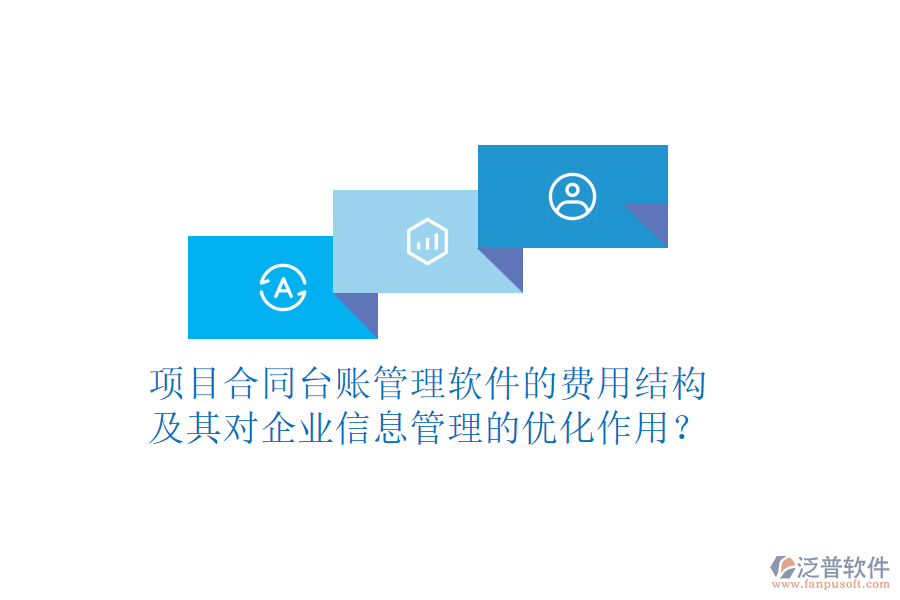 項(xiàng)目合同臺(tái)賬管理軟件的費(fèi)用結(jié)構(gòu)及其對(duì)企業(yè)信息管理的優(yōu)化作用？