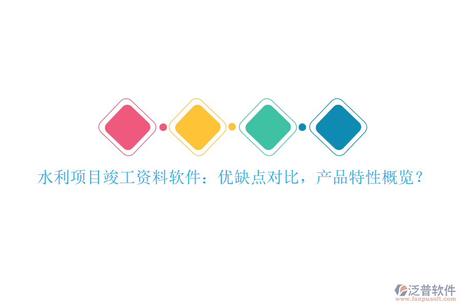 水利項(xiàng)目竣工資料軟件：優(yōu)缺點(diǎn)對(duì)比，產(chǎn)品特性概覽？