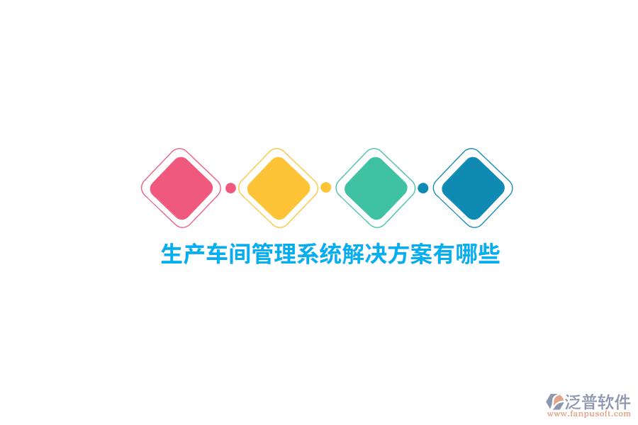 生產(chǎn)車間管理系統(tǒng)解決方案有哪些？
