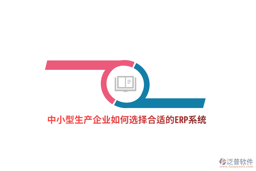 中小型生產(chǎn)企業(yè)如何選擇合適的ERP系統(tǒng)？