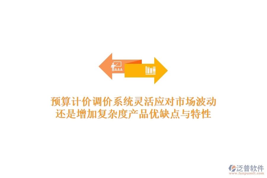 預算計價調價系統(tǒng)，靈活應對市場波動還是增加復雜度？產(chǎn)品優(yōu)缺點與特性