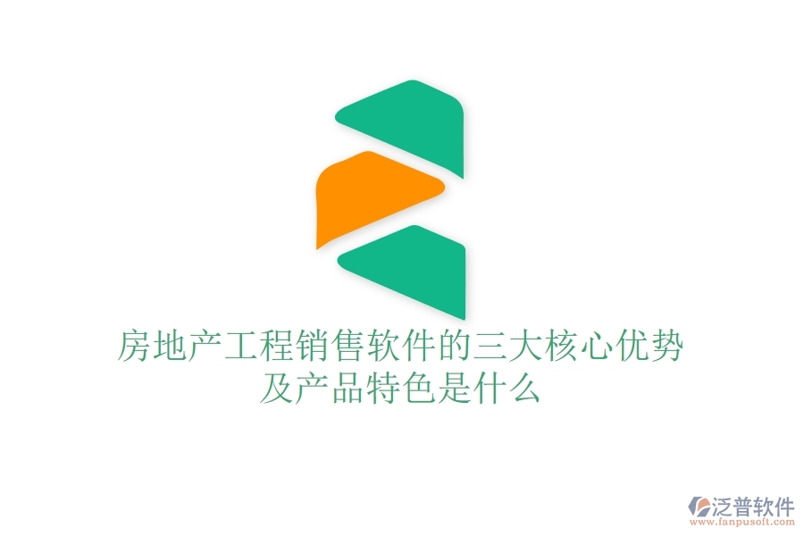 房地產(chǎn)工程銷售軟件的三大核心優(yōu)勢及產(chǎn)品特色是什么？