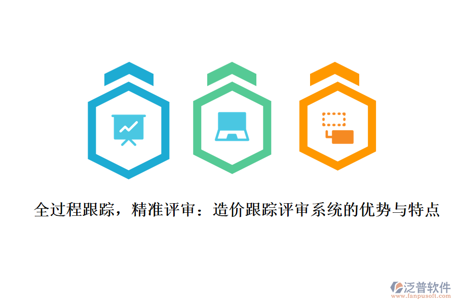 全過程跟蹤，精準評審：造價跟蹤評審系統(tǒng)的優(yōu)勢與特點