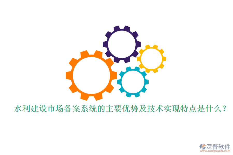 水利建設市場備案系統(tǒng)的主要優(yōu)勢及技術實現(xiàn)特點是什么？