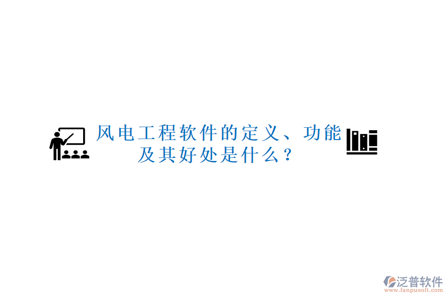 風(fēng)電工程軟件的定義、功能及其好處是什么？