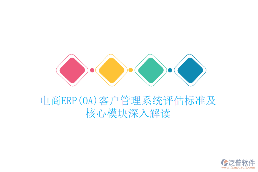 電商ERP(OA)<a href=http://theonlineadagency.com/crm/ target=_blank class=infotextkey>客戶管理系統(tǒng)</a>評(píng)估標(biāo)準(zhǔn)及核心模塊深入解讀