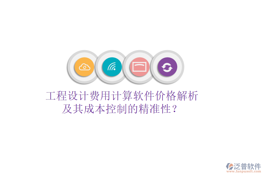 工程設計費用計算軟件價格解析及其成本控制的精準性？
