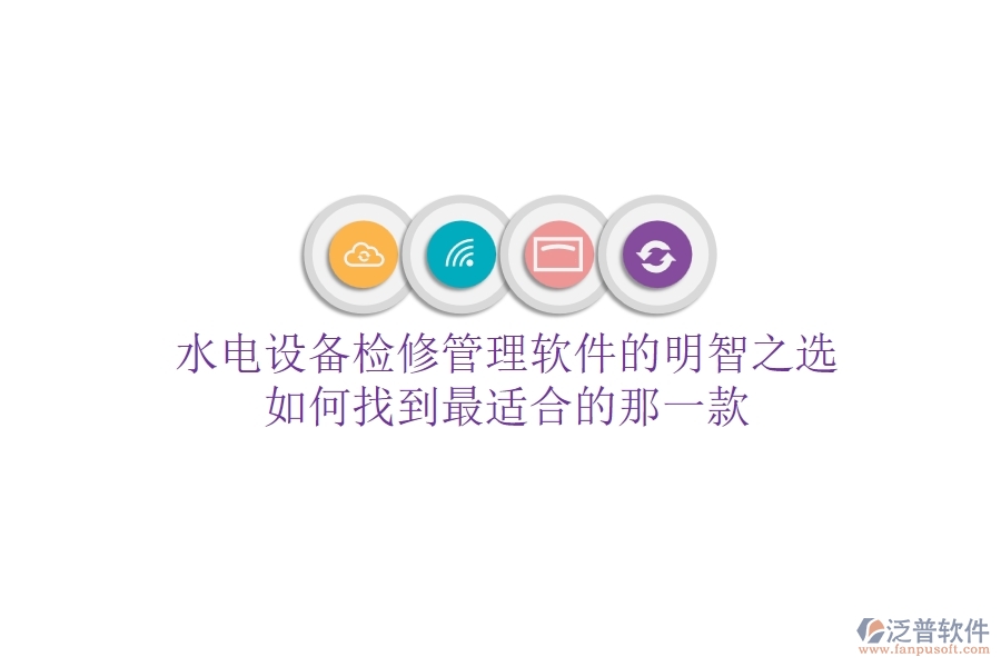 水電設(shè)備檢修管理軟件的明智之選，如何找到最適合的那一款？