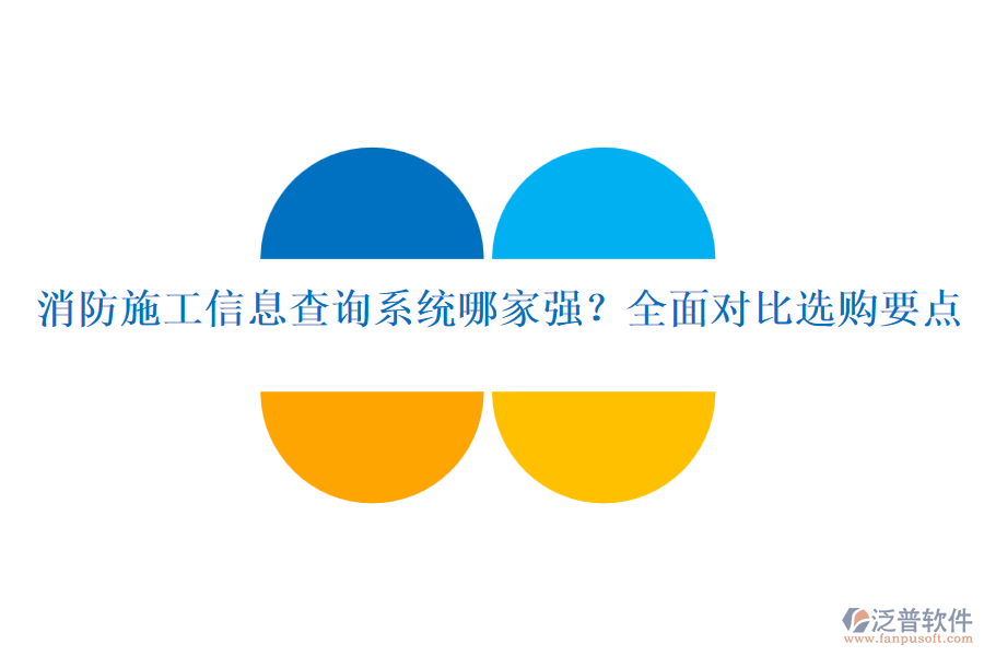 消防施工信息查詢系統(tǒng)哪家強？全面對比選購要點