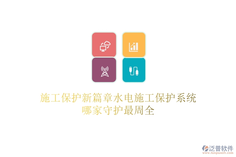 施工保護新篇章：水電施工保護系統(tǒng)哪家守護最周全？
