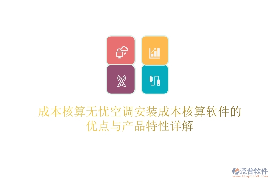 成本核算無憂？空調(diào)安裝成本核算軟件的優(yōu)點(diǎn)與產(chǎn)品特性詳解