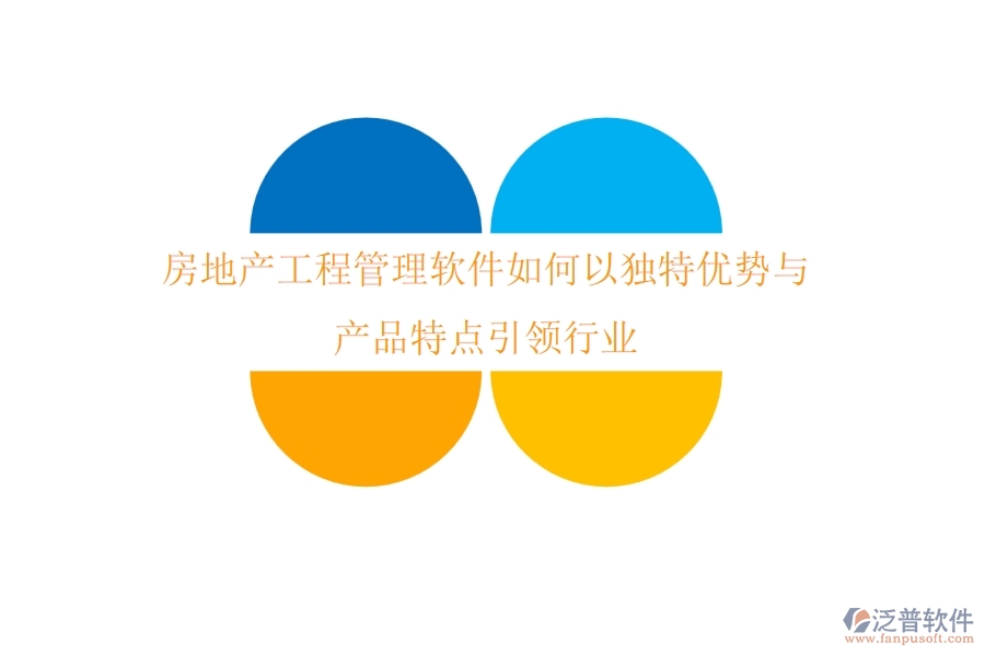 房地產(chǎn)工程管理軟件如何以獨(dú)特優(yōu)勢(shì)與產(chǎn)品特點(diǎn)引領(lǐng)行業(yè)？