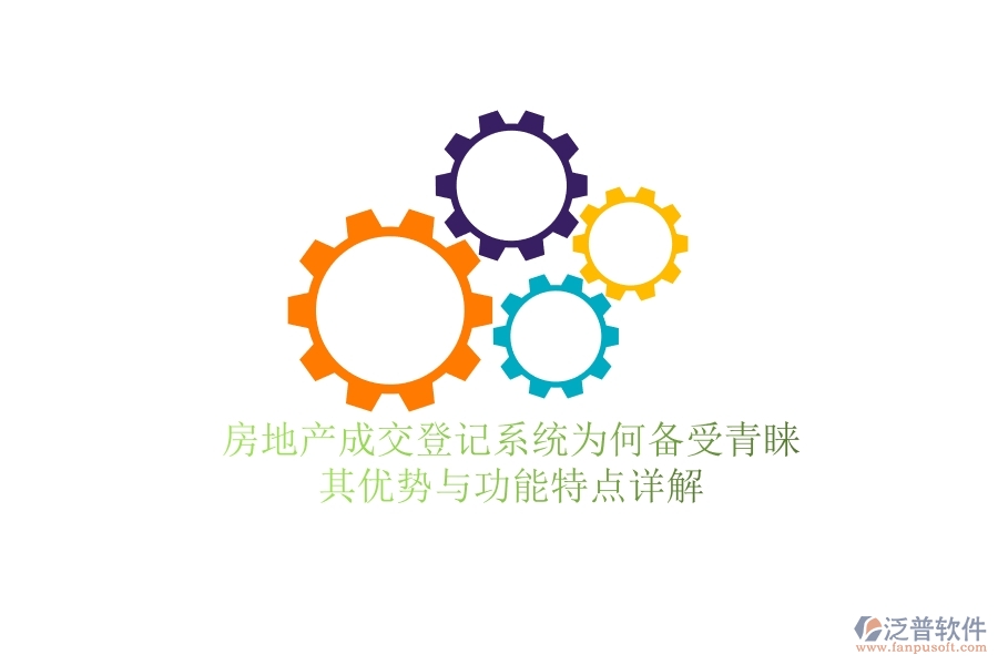 房地產(chǎn)成交登記系統(tǒng)為何備受青睞？其優(yōu)勢(shì)與功能特點(diǎn)詳解