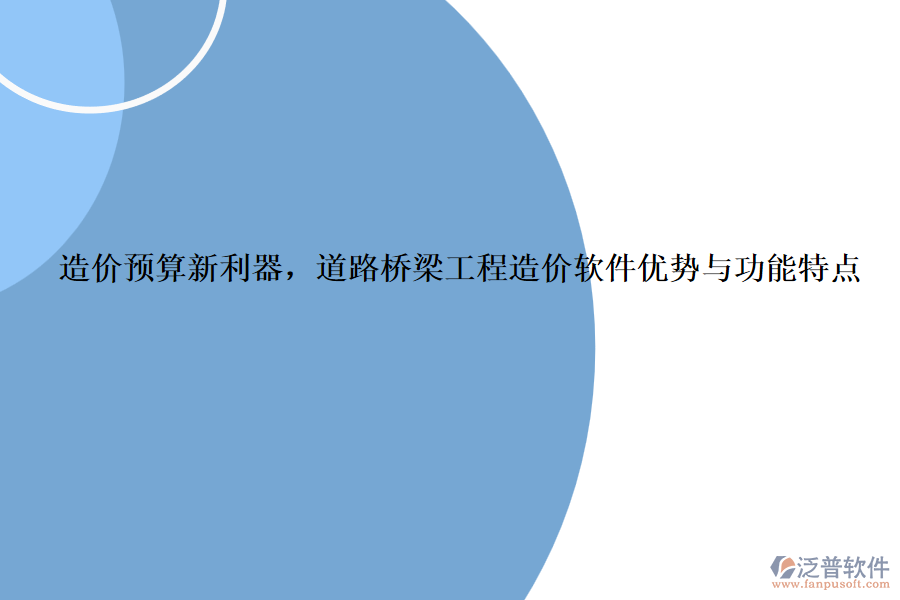 造價(jià)預(yù)算新利器，道路橋梁工程造價(jià)軟件優(yōu)勢(shì)與功能特點(diǎn)