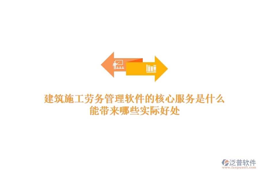建筑施工勞務(wù)管理軟件的核心服務(wù)是什么？能帶來哪些實(shí)際好處？