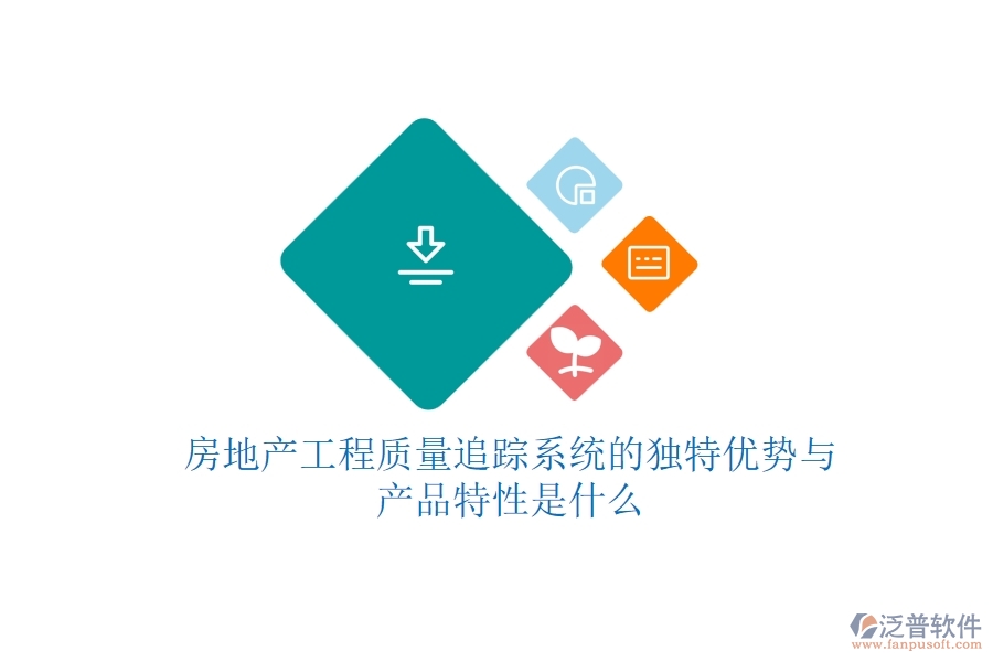 房地產(chǎn)工程質(zhì)量追蹤系統(tǒng)的獨(dú)特優(yōu)勢與產(chǎn)品特性是什么？