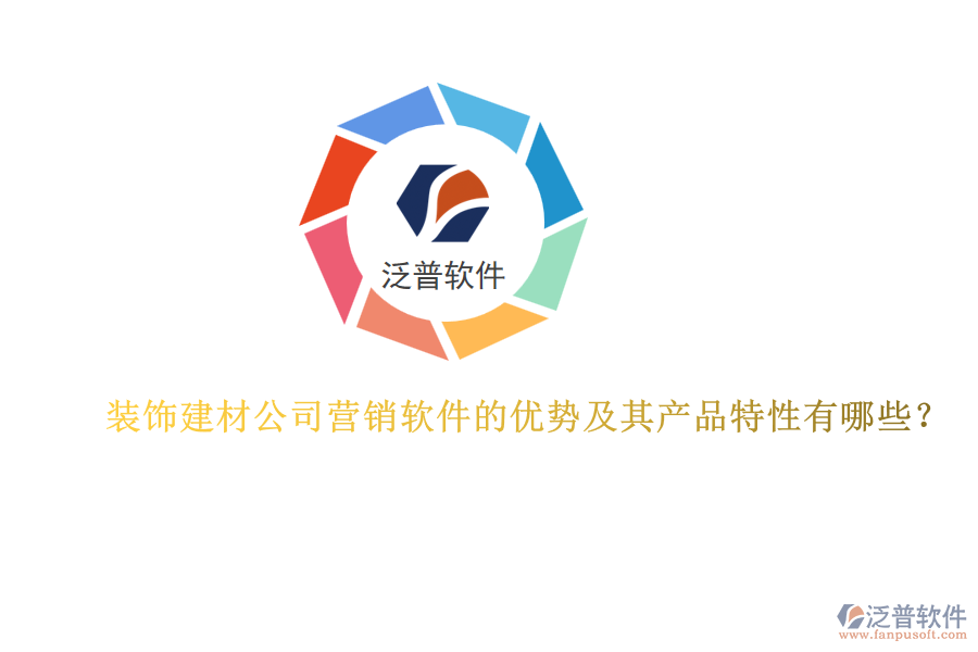 裝飾建材公司營(yíng)銷軟件的優(yōu)勢(shì)及其產(chǎn)品特性有哪些？