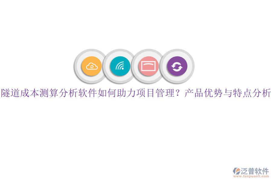 隧道成本測算分析軟件如何助力項目管理？產(chǎn)品優(yōu)勢與特點分析