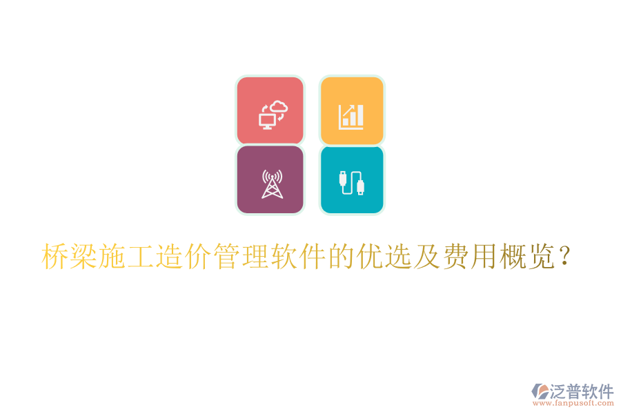 橋梁施工造價(jià)管理軟件的優(yōu)選及費(fèi)用概覽？