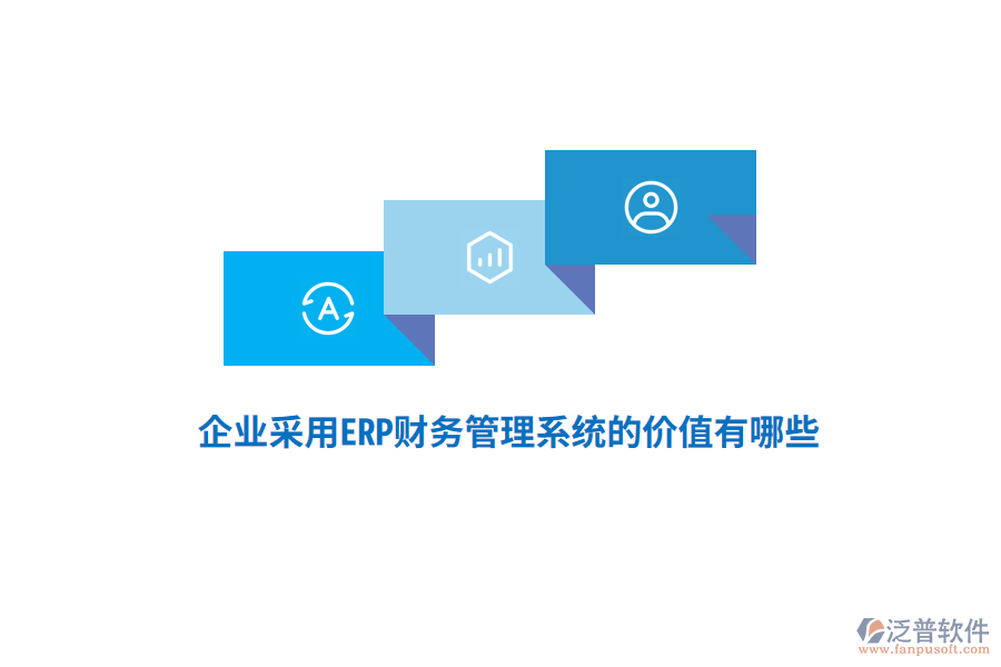 企業(yè)采用ERP財(cái)務(wù)管理系統(tǒng)的價(jià)值有哪些？