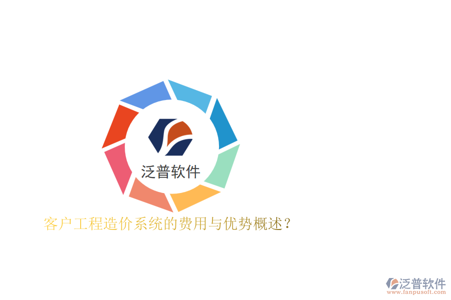 客戶工程造價(jià)系統(tǒng)的費(fèi)用與優(yōu)勢(shì)概述？