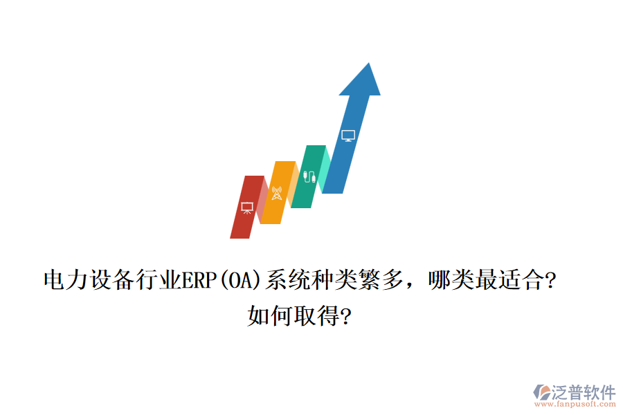 電力設(shè)備行業(yè)ERP(OA)系統(tǒng)種類繁多，哪類最適合?如何取得?