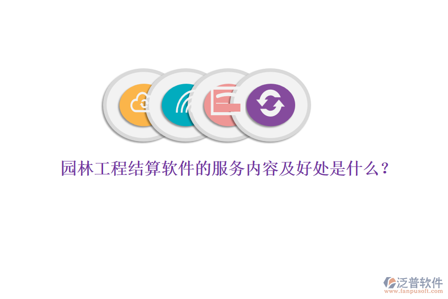 園林工程結(jié)算軟件的服務(wù)內(nèi)容及好處是什么？