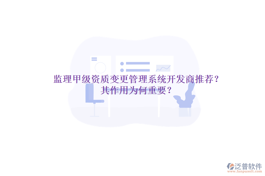 監(jiān)理甲級資質(zhì)變更管理系統(tǒng)開發(fā)商推薦？其作用為何重要？