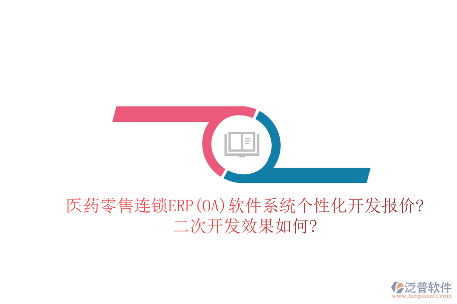 醫(yī)藥零售連鎖ERP(OA)軟件系統(tǒng)個性化開發(fā)報價?二次開發(fā)效果如何?