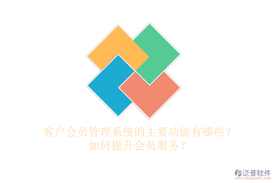 客戶(hù)會(huì)員管理系統(tǒng)的主要功能有哪些？如何提升會(huì)員服務(wù)？