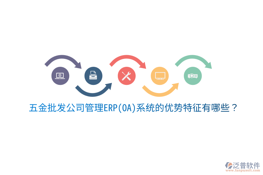 五金批發(fā)公司管理ERP(OA)系統(tǒng)的優(yōu)勢特征有哪些？