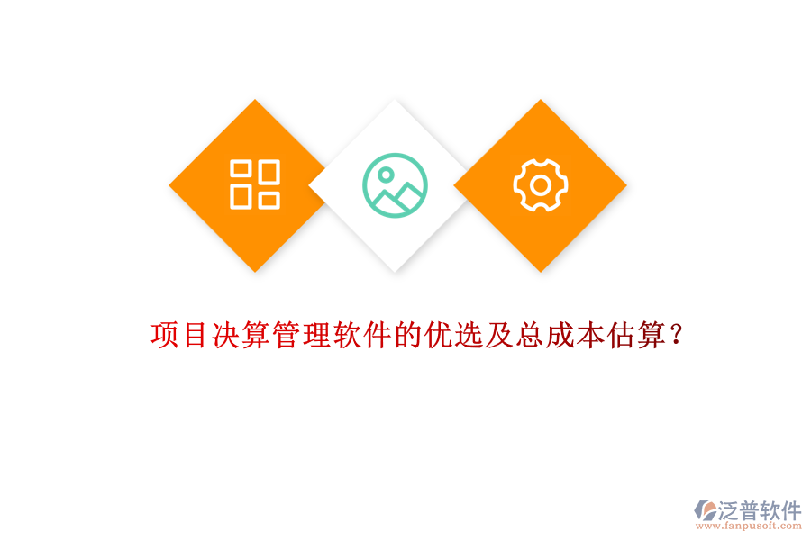 項(xiàng)目決算管理軟件的優(yōu)選及總成本估算？