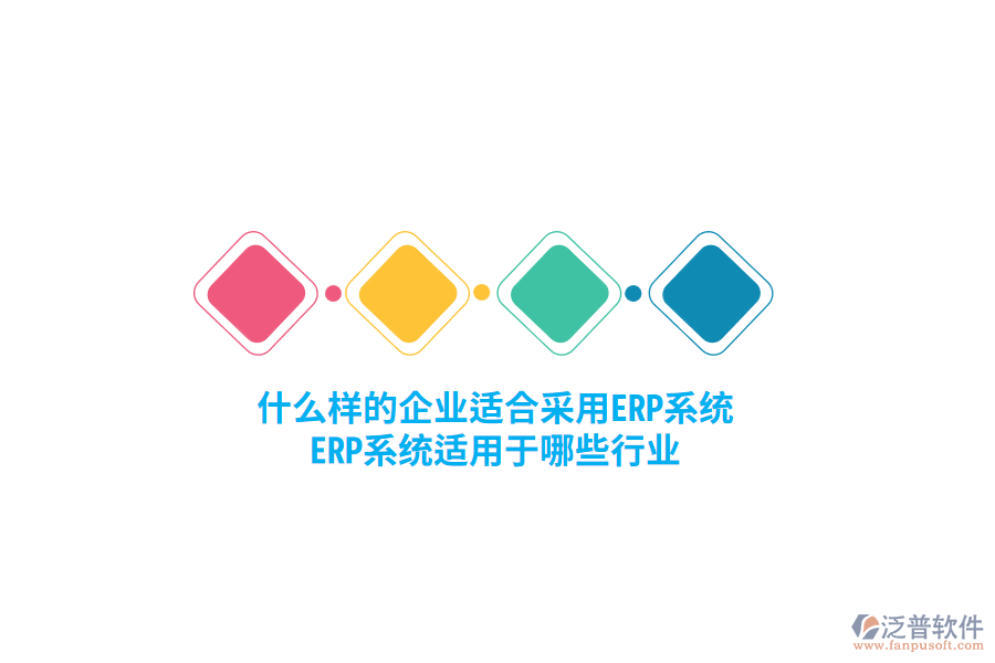 什么樣的企業(yè)適合采用ERP系統(tǒng)，ERP系統(tǒng)適用于哪些行業(yè)？