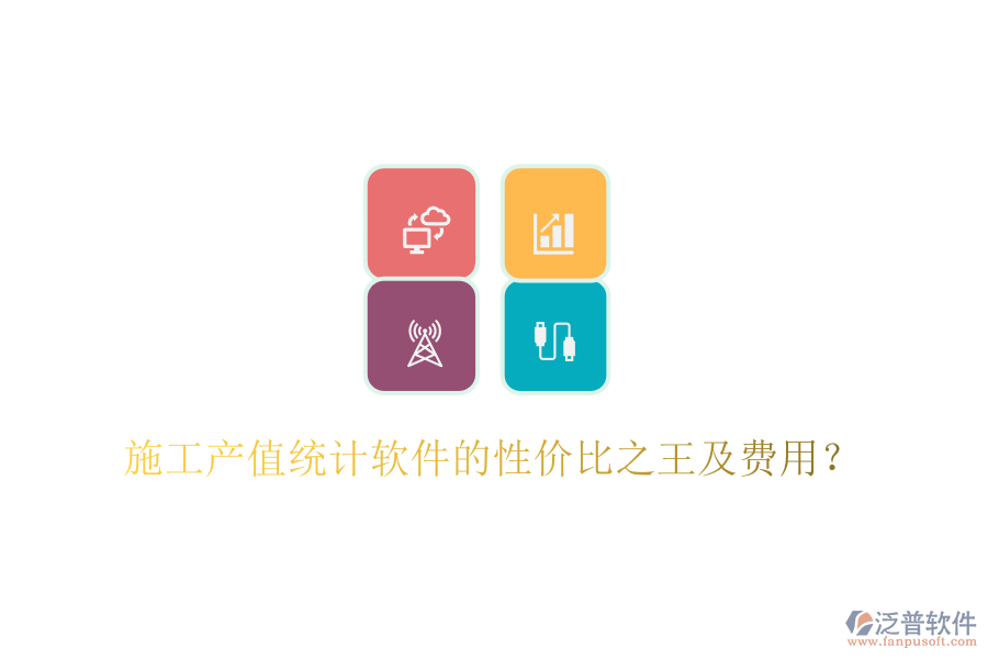 施工產(chǎn)值統(tǒng)計(jì)軟件的性價(jià)比之王及費(fèi)用？