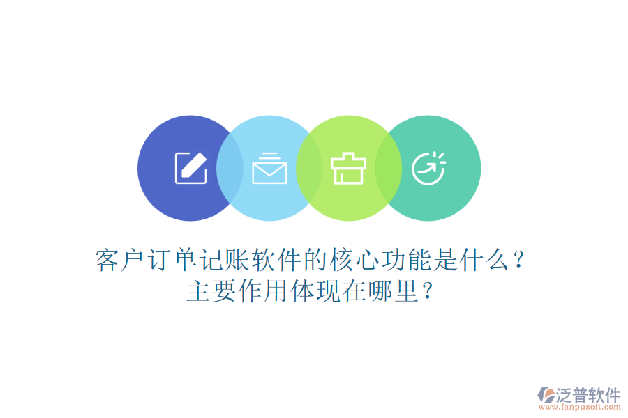 客戶訂單記賬軟件的核心功能是什么？主要作用體現(xiàn)在哪里？