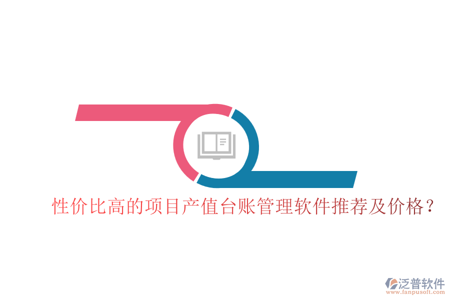 性?xún)r(jià)比高的項(xiàng)目產(chǎn)值臺(tái)賬管理軟件推薦及價(jià)格？