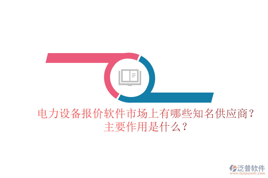 電力設(shè)備報(bào)價(jià)軟件市場(chǎng)上有哪些知名供應(yīng)商？主要作用是什么？