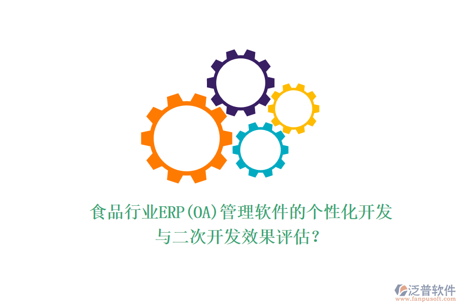 食品行業(yè)ERP(OA)管理軟件的個(gè)性化開(kāi)發(fā)與二次開(kāi)發(fā)效果評(píng)估？