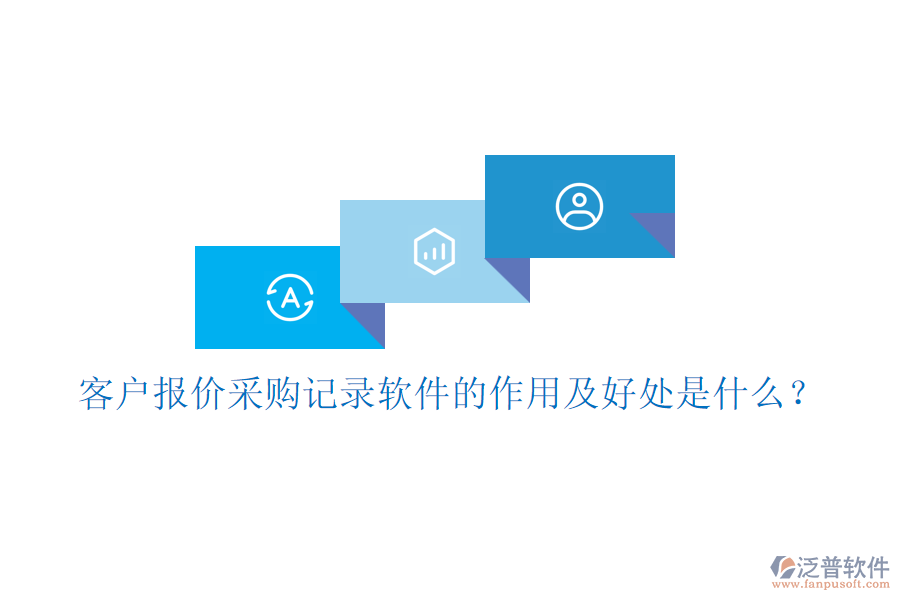 客戶報(bào)價(jià)采購(gòu)記錄軟件的作用及好處是什么？