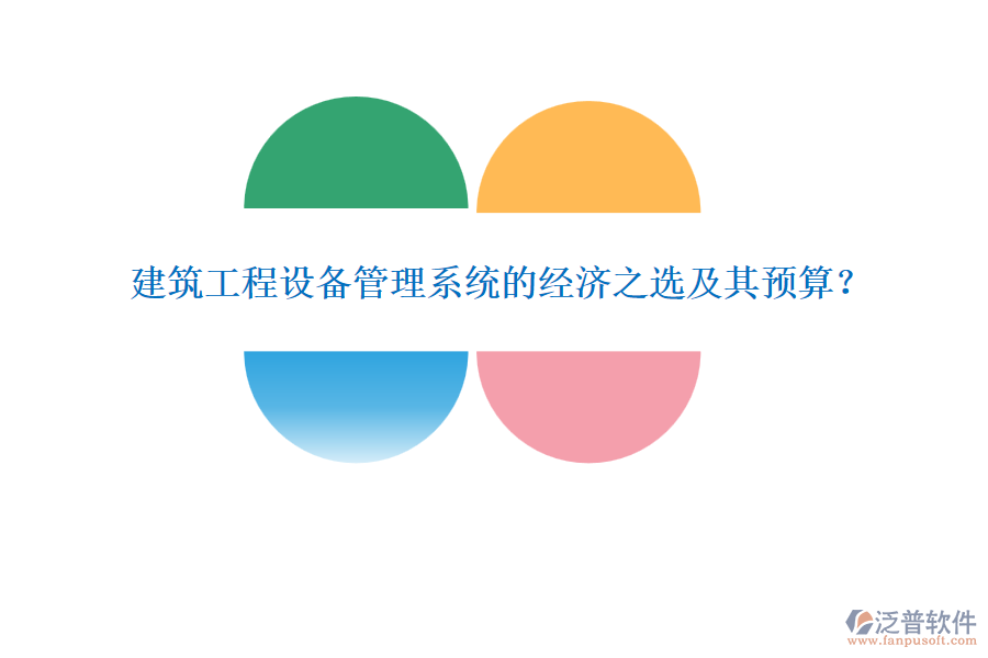 建筑工程設(shè)備管理系統(tǒng)的經(jīng)濟(jì)之選及其預(yù)算？